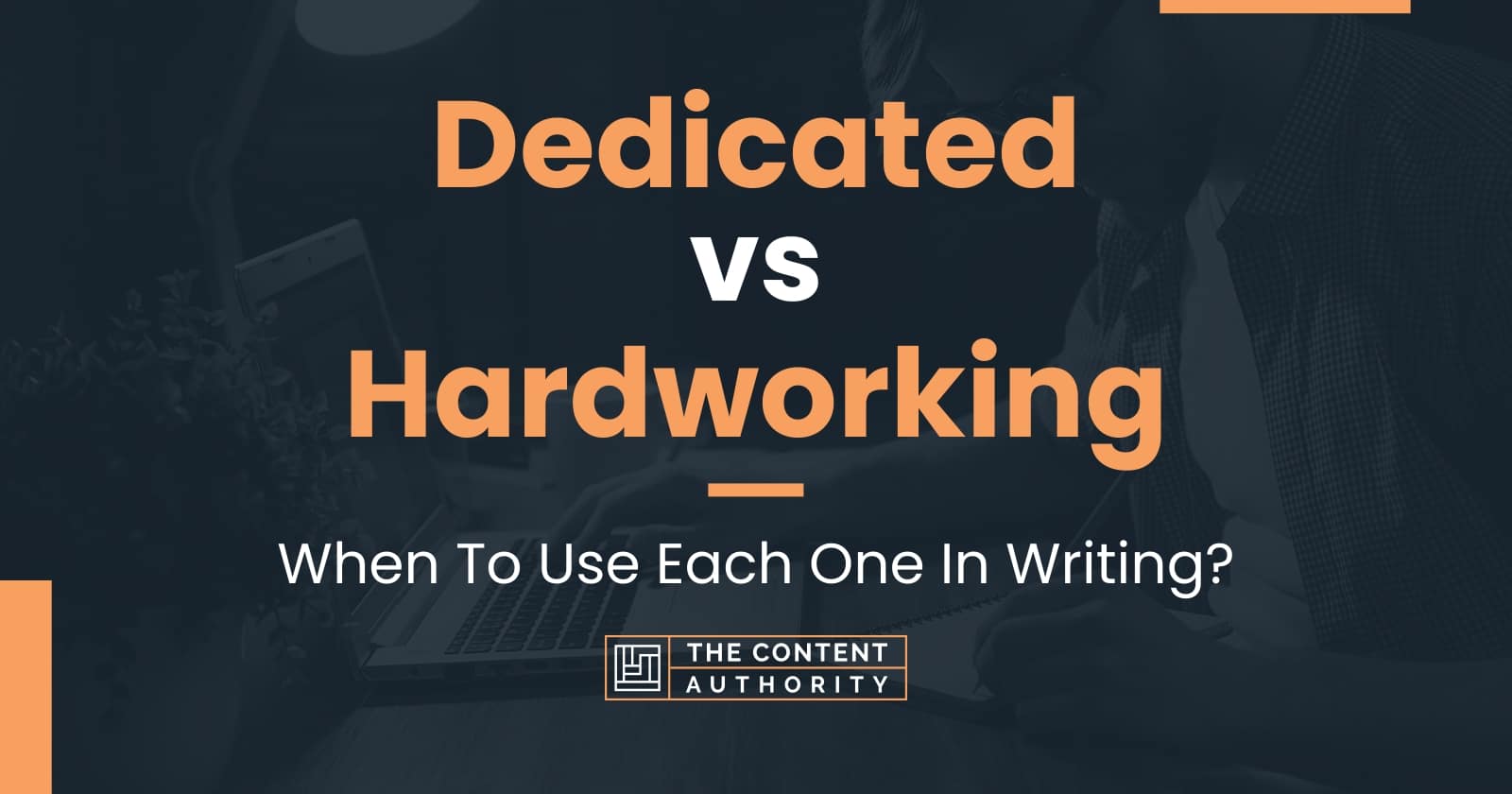 Dedicated vs Hardworking: When To Use Each One In Writing?