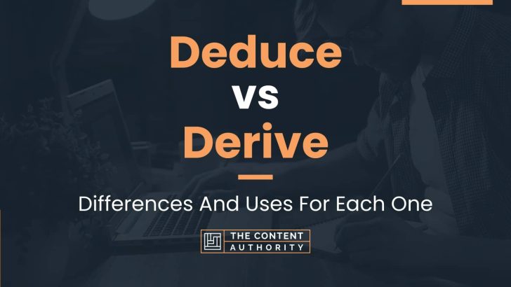 Deduce vs Derive: Differences And Uses For Each One