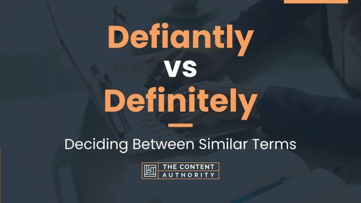 Defiantly vs Definitely: Deciding Between Similar Terms