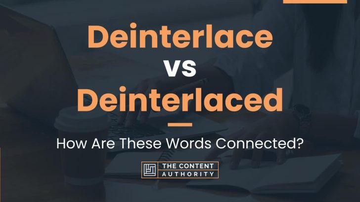 Deinterlace vs Deinterlaced: How Are These Words Connected?