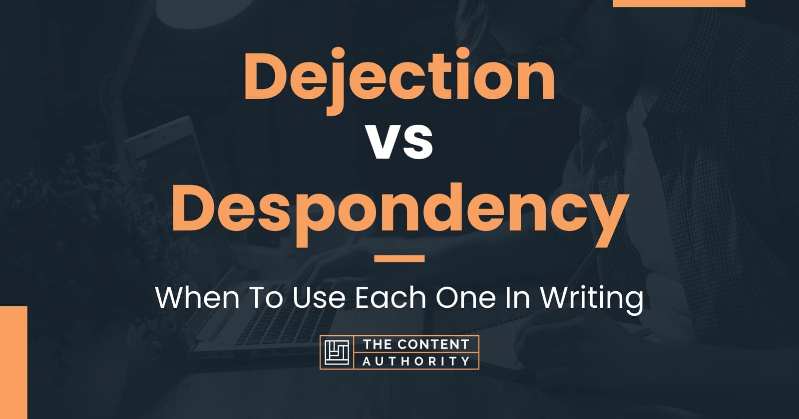 Dejection vs Despondency: When To Use Each One In Writing