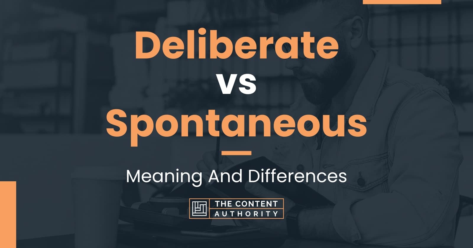 Deliberate vs Spontaneous Meaning And Differences