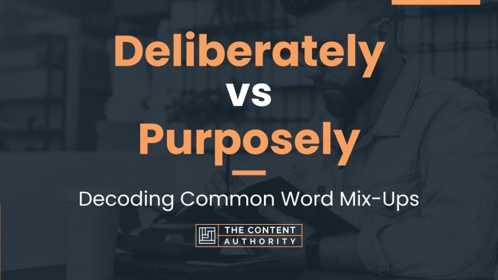 Deliberately vs Purposely: Decoding Common Word Mix-Ups