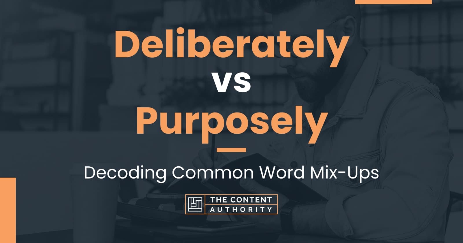 Deliberately vs Purposely Decoding Common Word MixUps