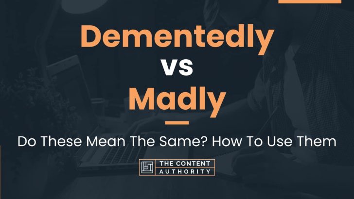 Dementedly vs Madly: Do These Mean The Same? How To Use Them