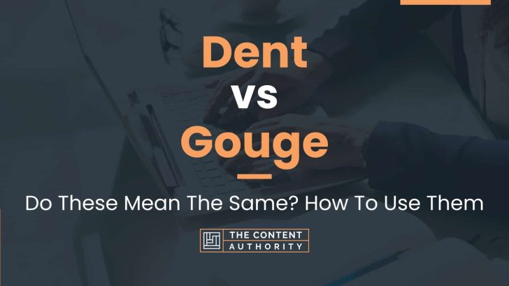 Dent vs Gouge: Do These Mean The Same? How To Use Them