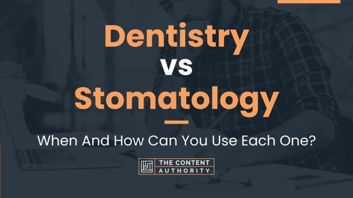 Dentistry vs Stomatology: When And How Can You Use Each One?