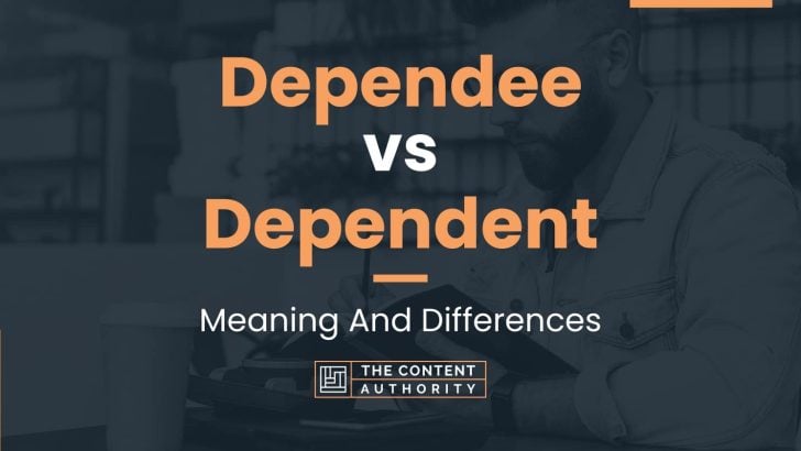 Dependee vs Dependent: Meaning And Differences