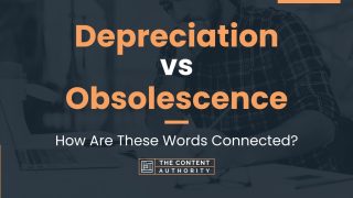 Depreciation vs Obsolescence: How Are These Words Connected?