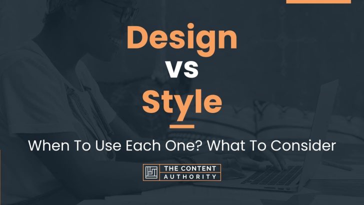 Design vs Style: When To Use Each One? What To Consider