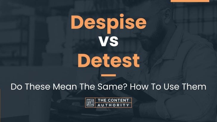 Despise Vs Detest Do These Mean The Same How To Use Them