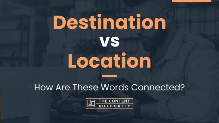 Destination vs Location: How Are These Words Connected?