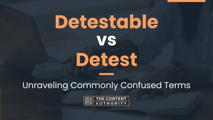 Detestable vs Detest: Unraveling Commonly Confused Terms