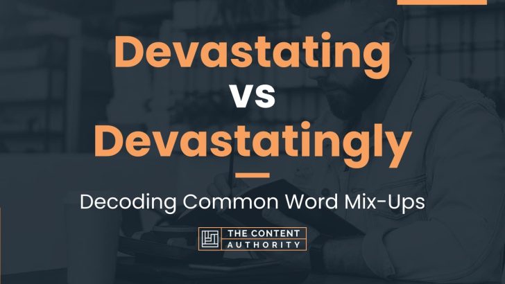 Devastating vs Devastatingly: Decoding Common Word Mix-Ups