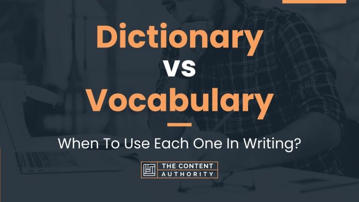 Dictionary Vs Vocabulary: When To Use Each One In Writing?