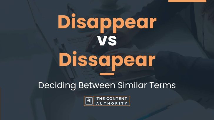 Disappear vs Dissapear: Deciding Between Similar Terms