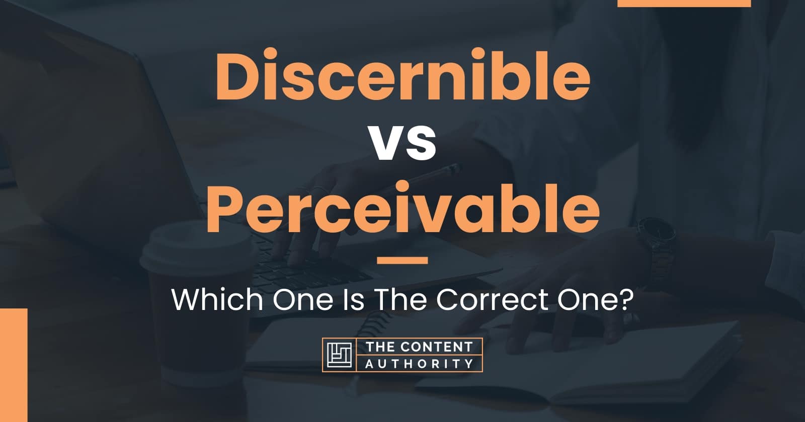 Discernible vs Perceivable: Which One Is The Correct One?