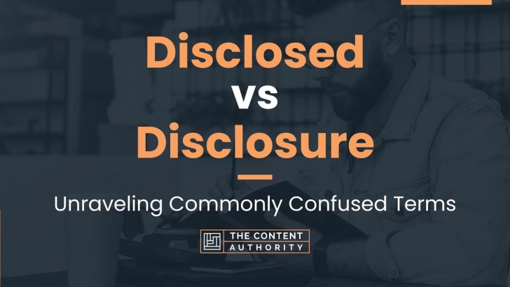Disclosed vs Disclosure: Unraveling Commonly Confused Terms