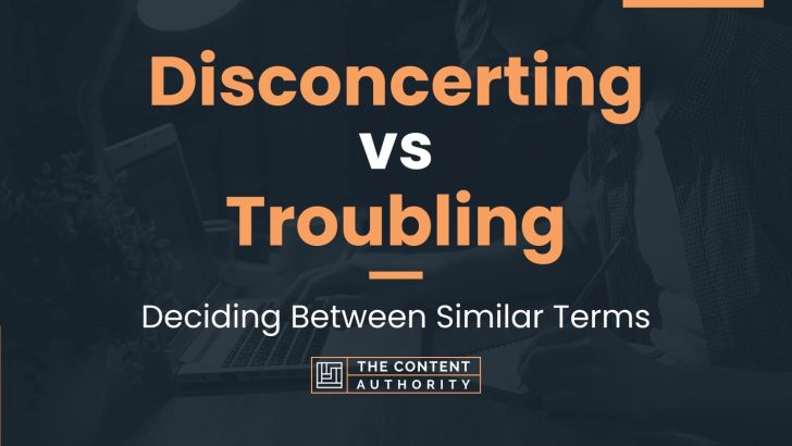 Disconcerting vs Troubling: Deciding Between Similar Terms