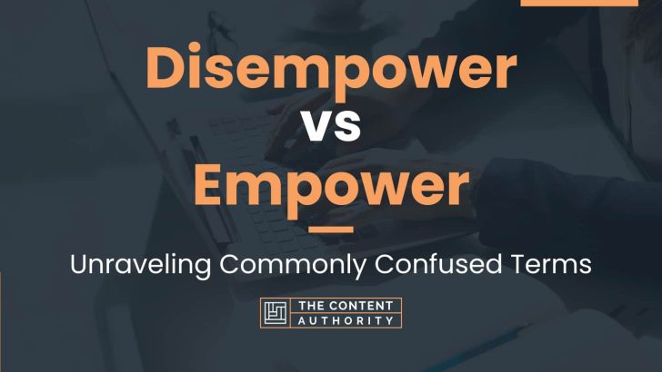 Disempower vs Empower: Unraveling Commonly Confused Terms