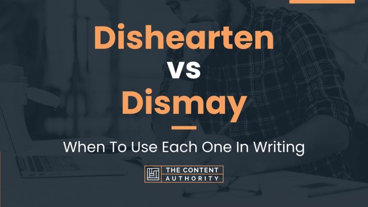 Dishearten vs Dismay: When To Use Each One In Writing