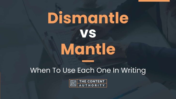 Dismantle vs Mantle: When To Use Each One In Writing