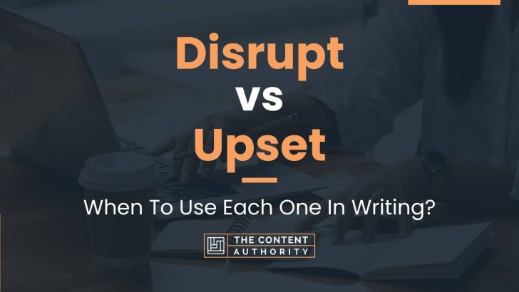 Disrupt vs Upset: When To Use Each One In Writing?