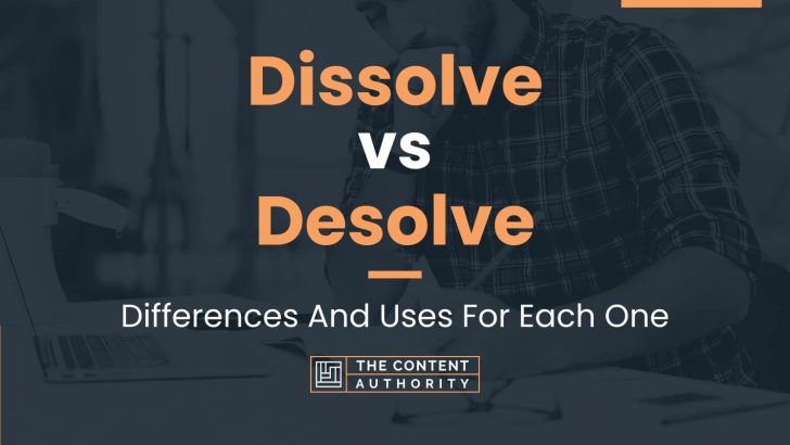 Dissolve vs Desolve: Differences And Uses For Each One