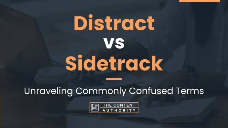 Distract vs Sidetrack: Unraveling Commonly Confused Terms