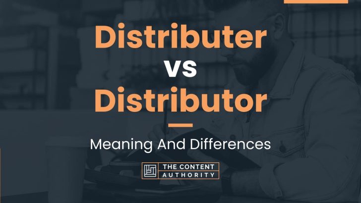 Distributer vs Distributor: Meaning And Differences