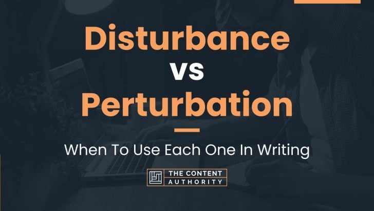 Disturbance vs Perturbation: When To Use Each One In Writing
