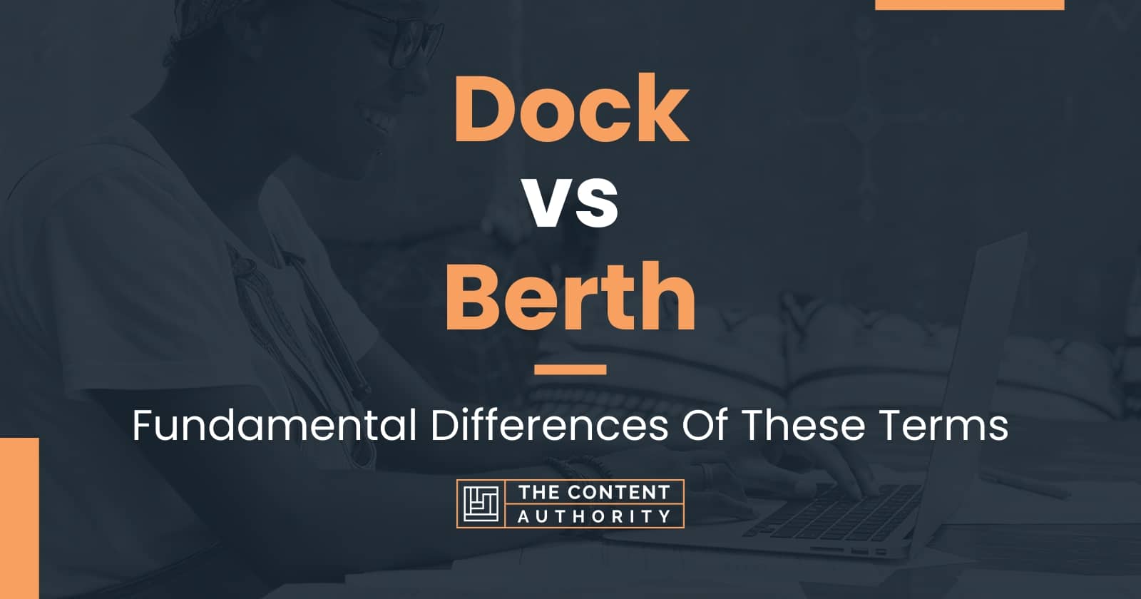 Dock vs Berth: Fundamental Differences Of These Terms