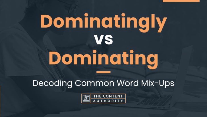 Dominatingly vs Dominating: Decoding Common Word Mix-Ups