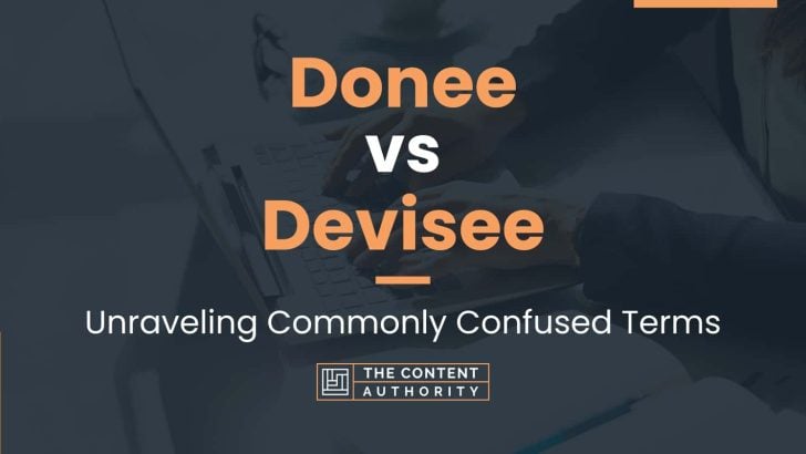 Donee vs Devisee: Unraveling Commonly Confused Terms