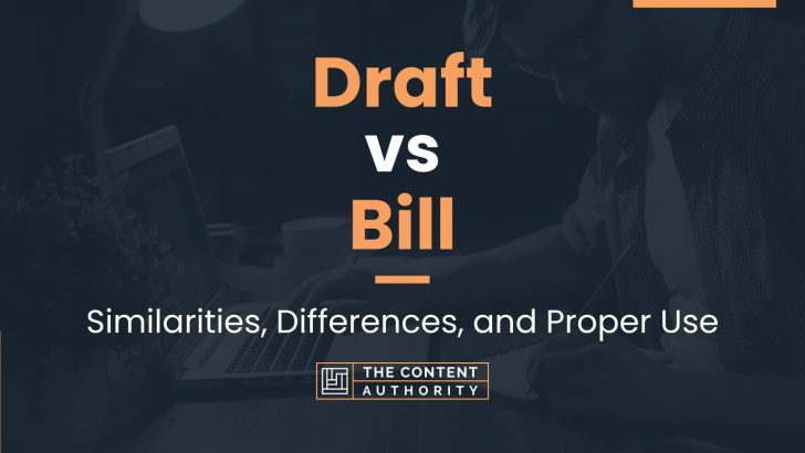 Draft vs Bill: Similarities, Differences, and Proper Use