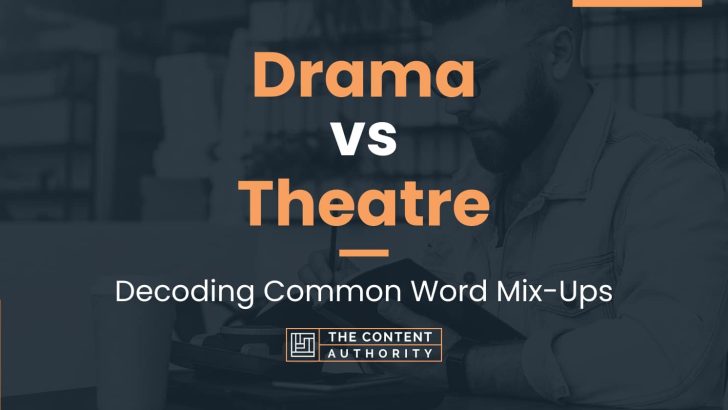 drama-vs-theatre-decoding-common-word-mix-ups