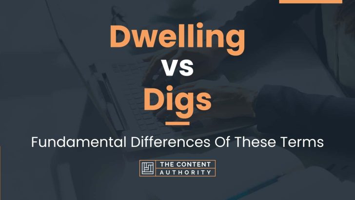 Dwelling vs Digs: Fundamental Differences Of These Terms