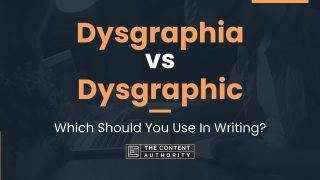 Dysgraphia vs Dysgraphic: Which Should You Use In Writing?