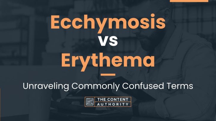 Ecchymosis vs Erythema: Unraveling Commonly Confused Terms