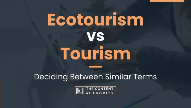 Ecotourism vs Tourism: Deciding Between Similar Terms