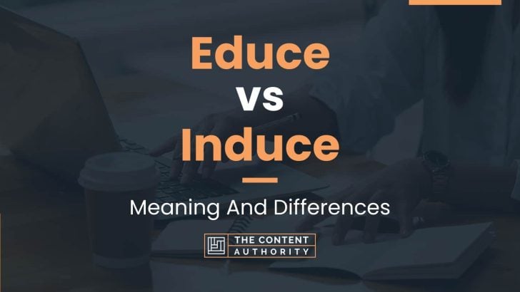 Educe vs Induce: Meaning And Differences