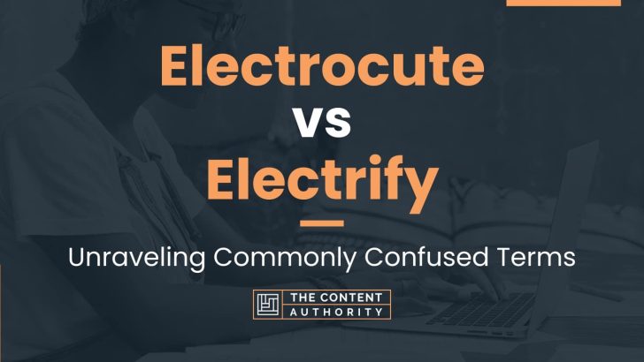 Electrocute vs Electrify: Unraveling Commonly Confused Terms