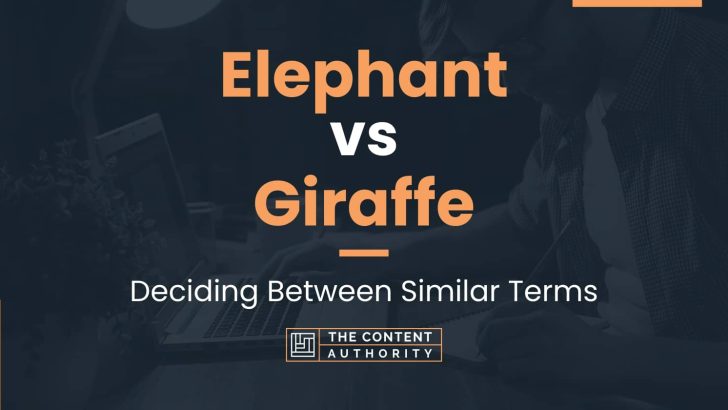Elephant vs Giraffe: Deciding Between Similar Terms