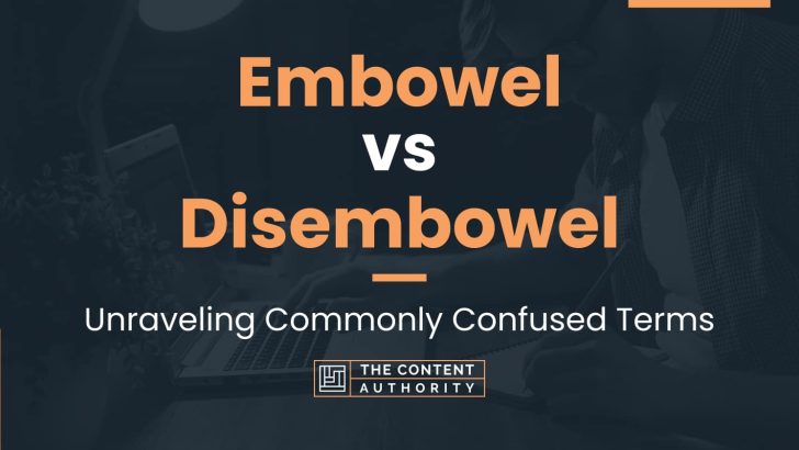 Embowel vs Disembowel: Unraveling Commonly Confused Terms