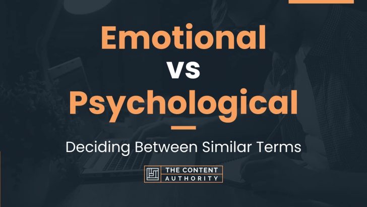 Emotional vs Psychological: Deciding Between Similar Terms