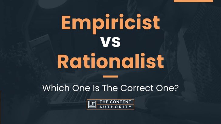 Empiricist vs Rationalist: Which One Is The Correct One?