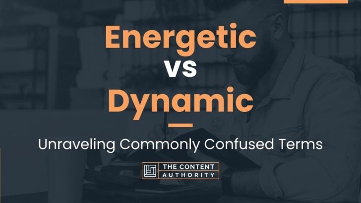 Energetic vs Dynamic: Unraveling Commonly Confused Terms