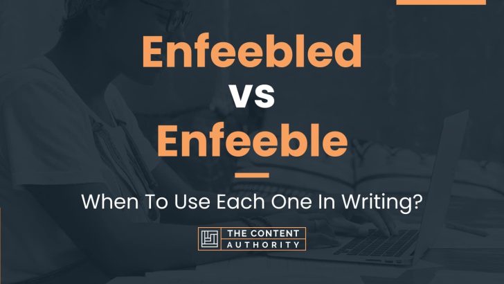 Enfeebled vs Enfeeble: When To Use Each One In Writing?