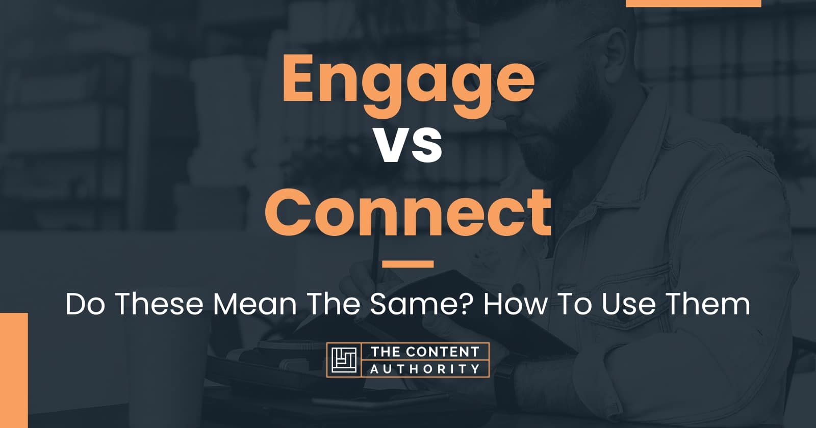 Engage vs Connect: Do These Mean The Same? How To Use Them