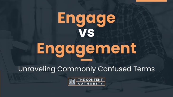 Engage vs Engagement: Unraveling Commonly Confused Terms
